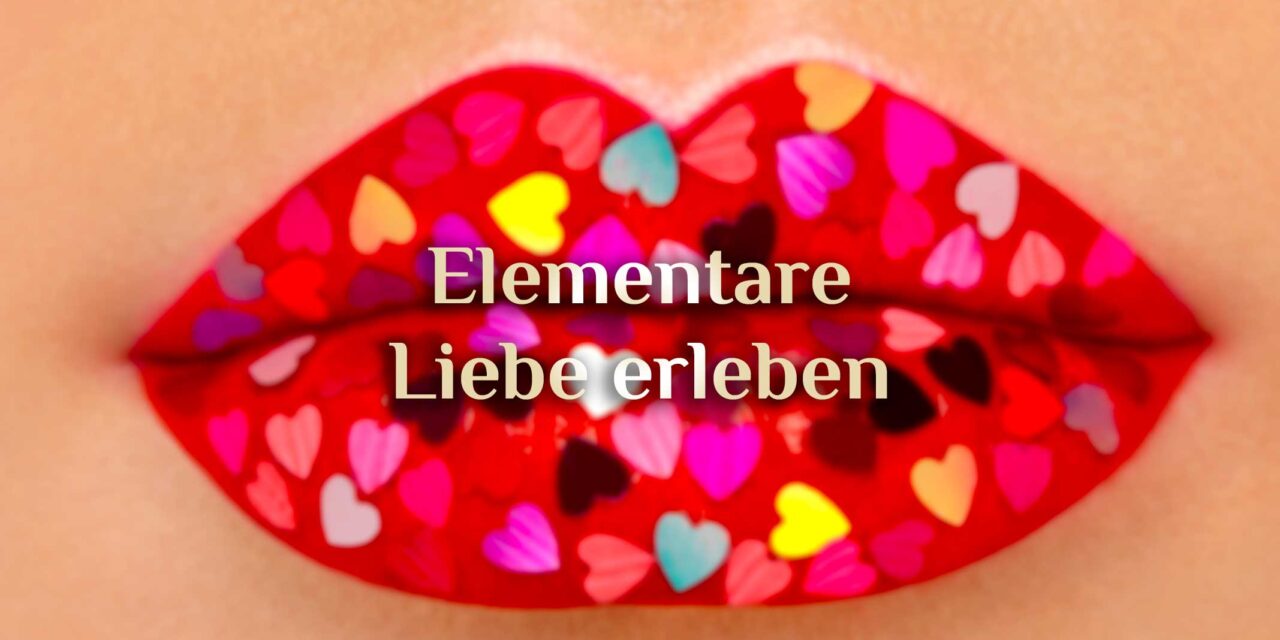 Liebe elementar erleben 🌟 Elementare Liebe leben