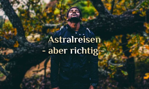 Richtig Astralreisen 🌀 Fehler bei Astralreisen 🌀 Astralreisen richtig gemacht