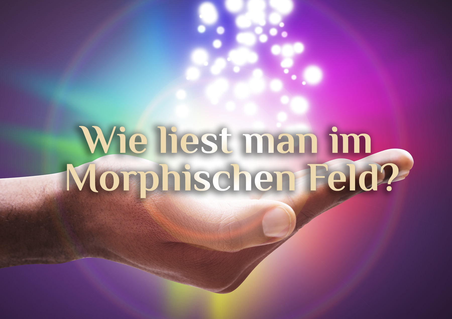 Das Morphische Feld 🛡️ Lesen im morphogenetischen Feld 🛡️ „Morphic Field“