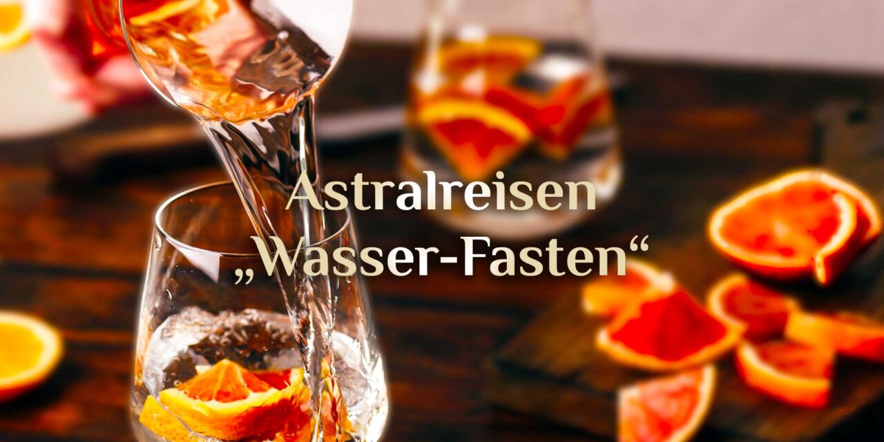 Astralreisen Praxis 🌟💧 Methode: Wasser-Fasten 💧🌟 Richtig Astralreisen