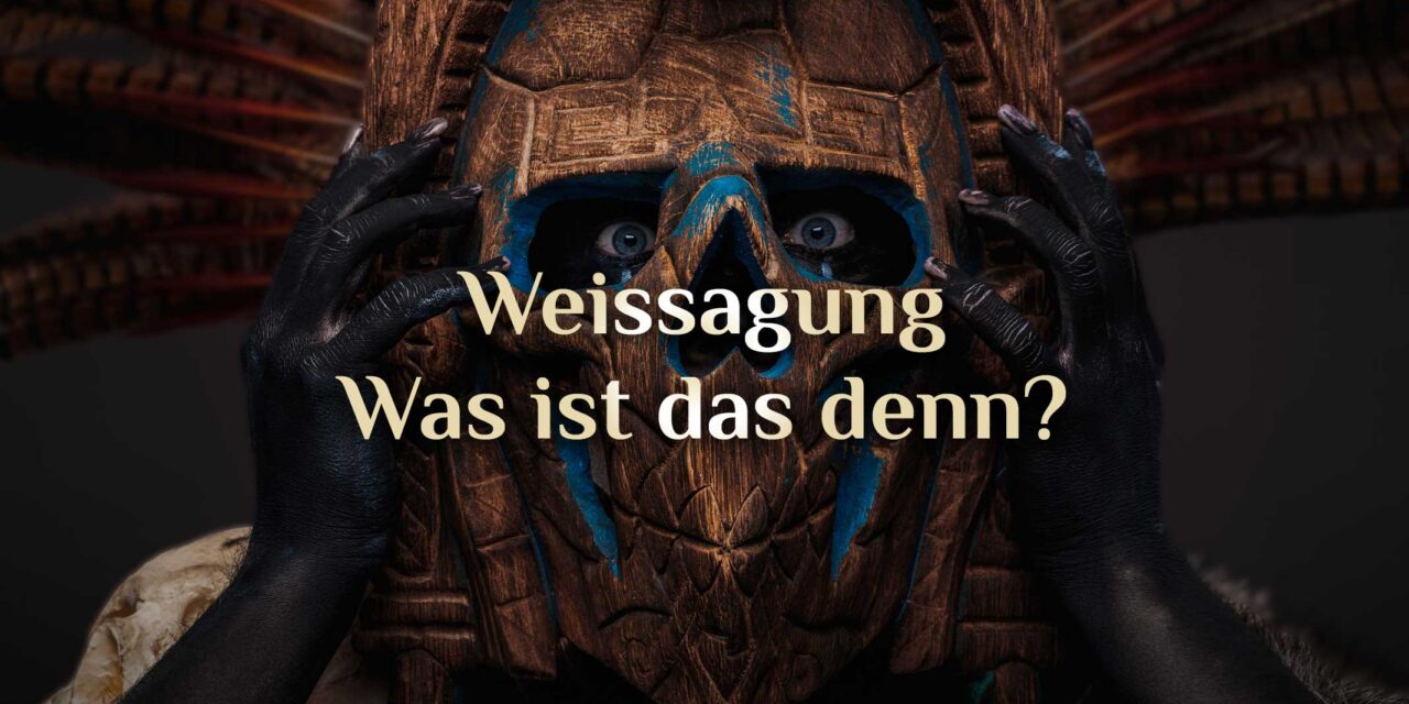 Weissagungen als Vorhersage 🔮 elementare Zukunftsschau  🔮 Weissagen ist mehr als Wahrsagen